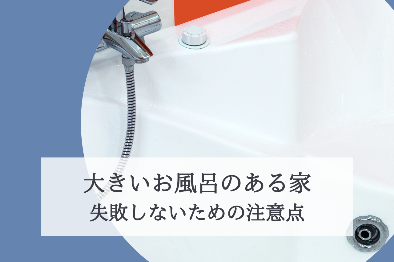 大きいお風呂のある家を建てる！失敗しないための注意点